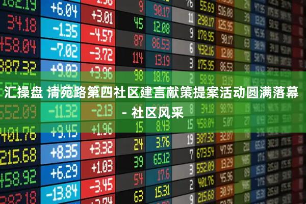 汇操盘 清苑路第四社区建言献策提案活动圆满落幕 - 社区风采